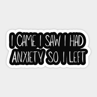 Funny I Came I Saw I Had Anxiety So I Left Sticker